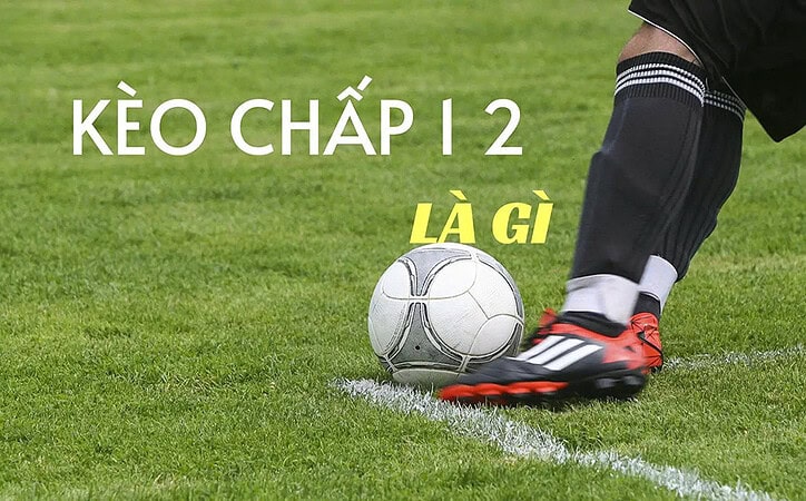 Kèo chấp 1/2 là gì và cách chọn cửa hiệu quả nhất