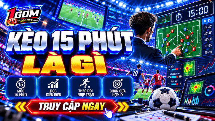Kèo 15 phút là gì? Hướng dẫn cách soi kèo & những sai lầm cần tránh
