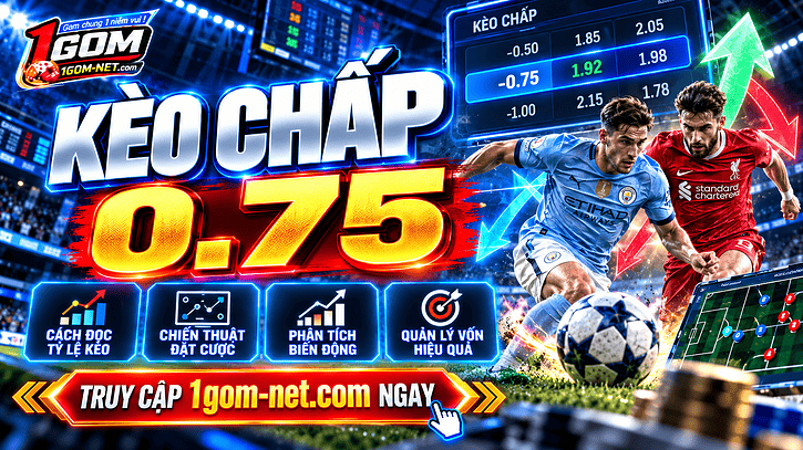 Kèo chấp 0.75 là gì? Cách đọc, soi kèo & chiến thuật cá cược chuẩn nhất