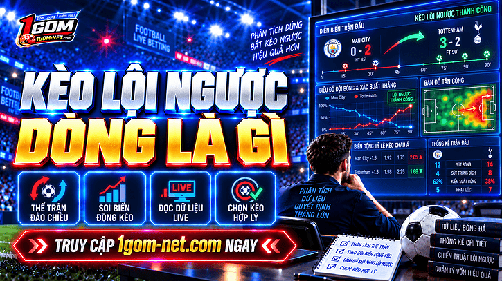Kèo lội ngược dòng là gì? Cách nhận biết & phân tích tỷ lệ chuẩn xác