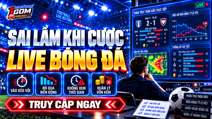 Sai lầm khi cược live bóng đá - Kiến thức hữu ích hỗ trợ cá cược an toàn